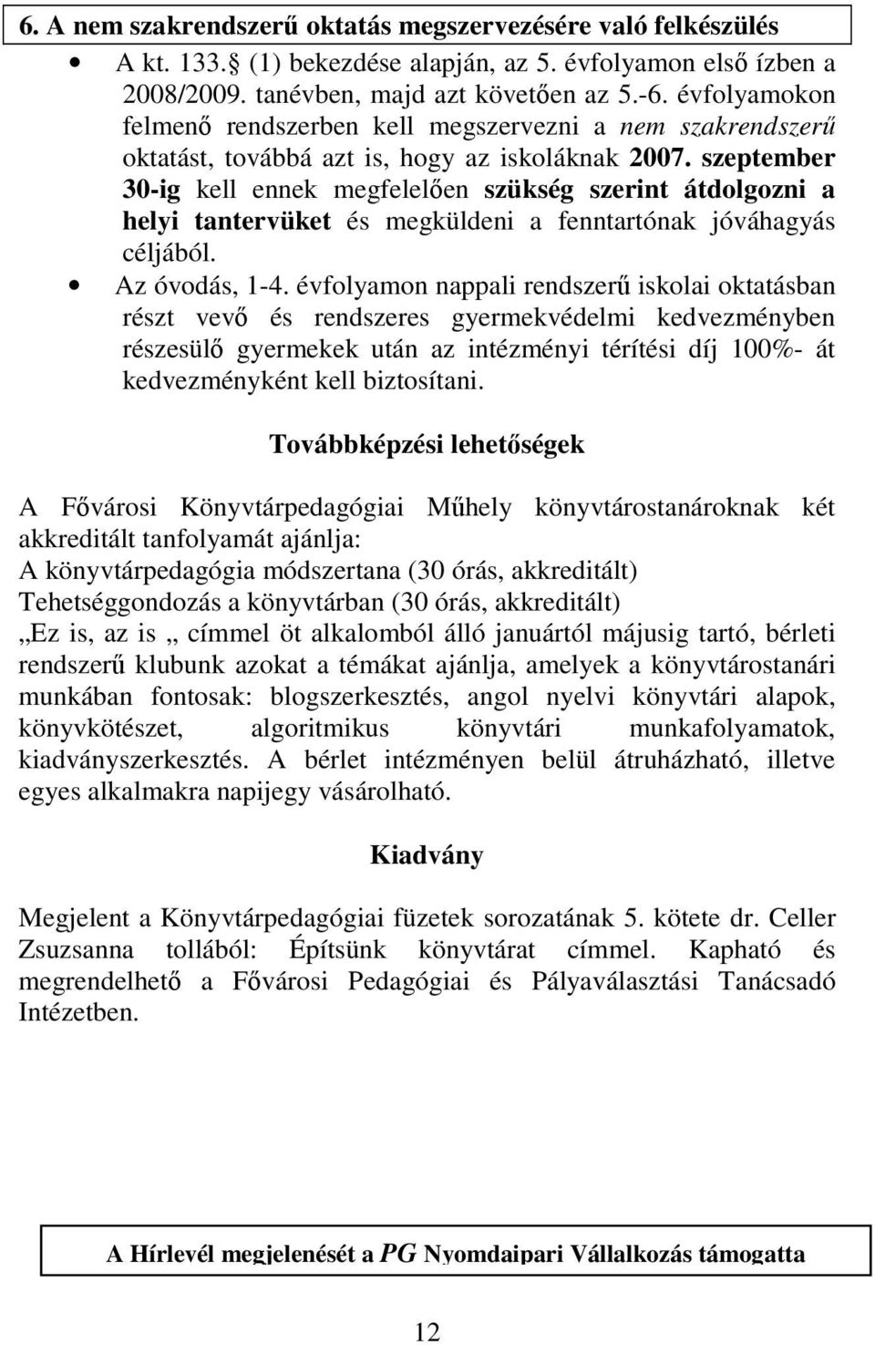 szeptember 30-ig kell ennek megfelelően szükség szerint átdolgozni a helyi tantervüket és megküldeni a fenntartónak jóváhagyás céljából. Az óvodás, 1-4.