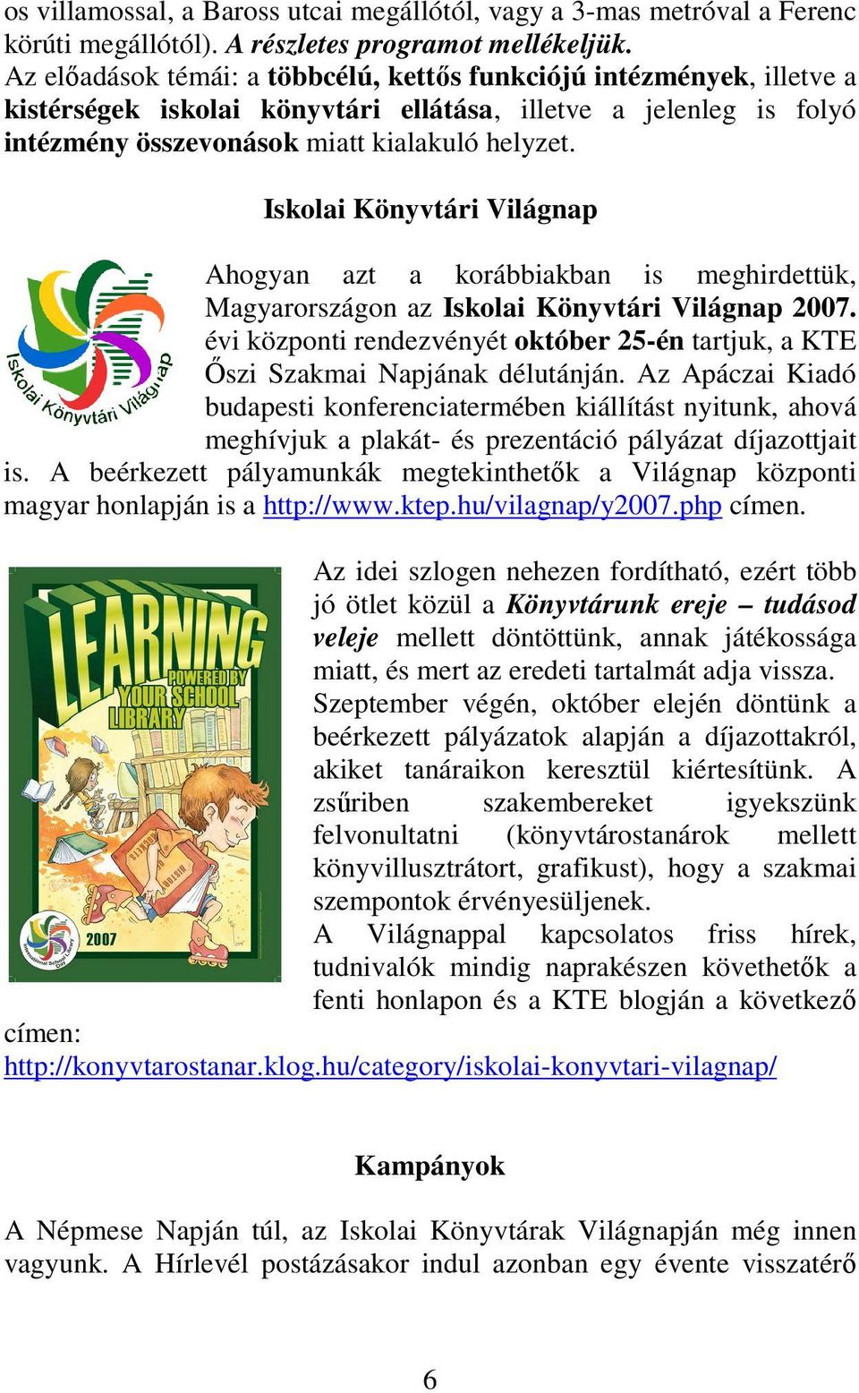 Iskolai Könyvtári Világnap Ahogyan azt a korábbiakban is meghirdettük, Magyarországon az Iskolai Könyvtári Világnap 2007.