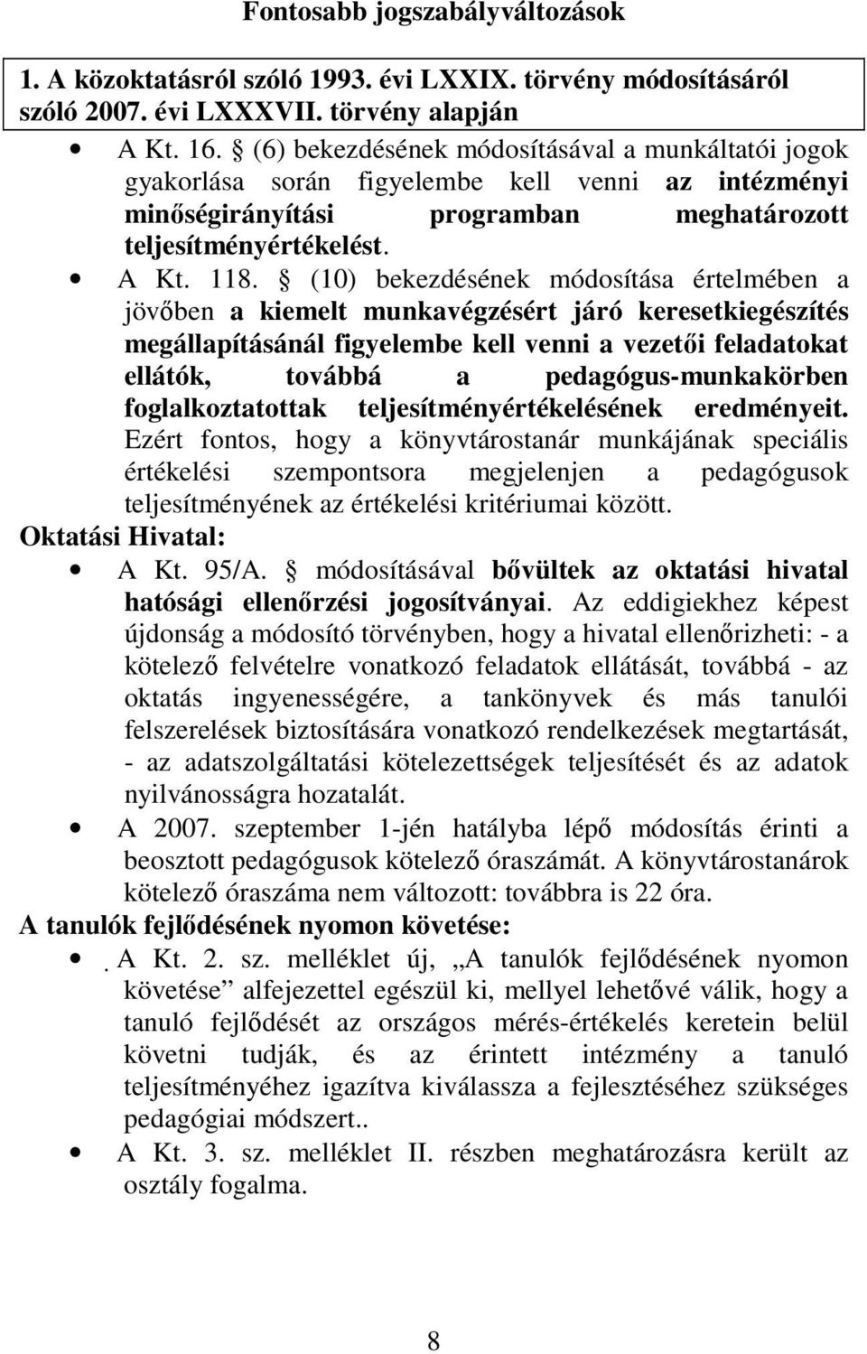 (10) bekezdésének módosítása értelmében a jövőben a kiemelt munkavégzésért járó keresetkiegészítés megállapításánál figyelembe kell venni a vezetői feladatokat ellátók, továbbá a