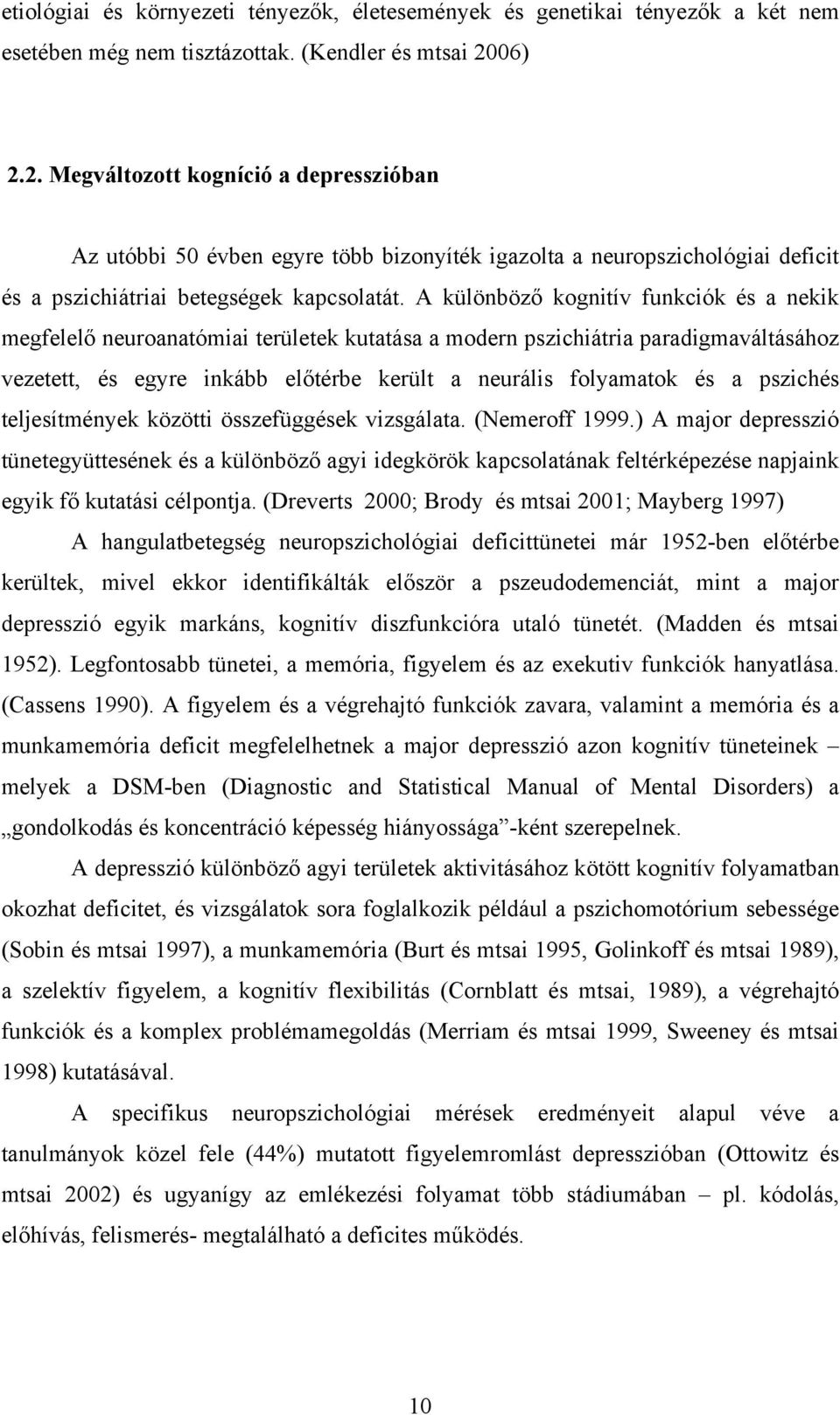 A különböző kognitív funkciók és a nekik megfelelő neuroanatómiai területek kutatása a modern pszichiátria paradigmaváltásához vezetett, és egyre inkább előtérbe került a neurális folyamatok és a