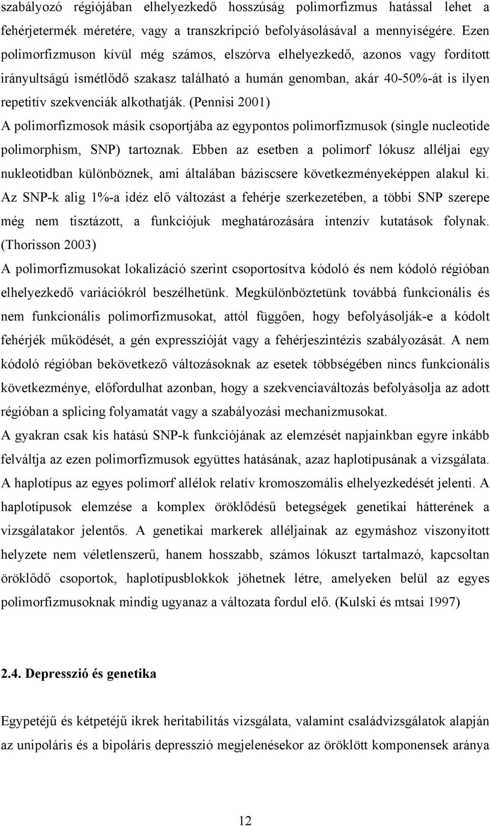 alkothatják. (Pennisi 2001) A polimorfizmosok másik csoportjába az egypontos polimorfizmusok (single nucleotide polimorphism, SNP) tartoznak.