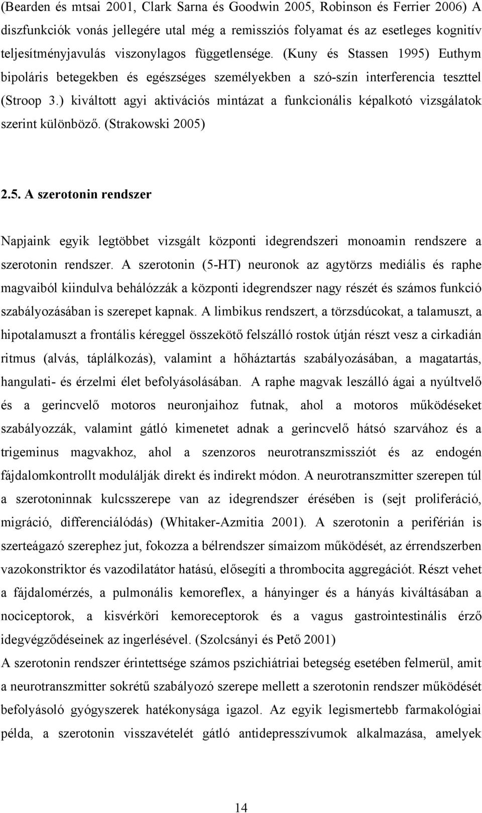 ) kiváltott agyi aktivációs mintázat a funkcionális képalkotó vizsgálatok szerint különböző. (Strakowski 2005)