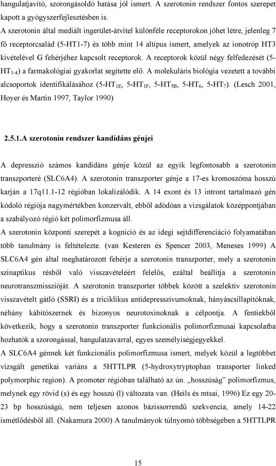 fehérjéhez kapcsolt receptorok. A receptorok közül négy felfedezését (5- HT 1-4 ) a farmakológiai gyakorlat segítette elő.