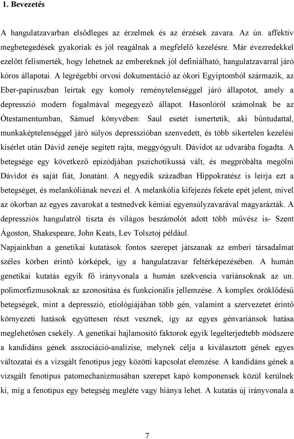 A legrégebbi orvosi dokumentáció az ókori Egyiptomból származik, az Eber-papiruszban leírtak egy komoly reménytelenséggel járó állapotot, amely a depresszió modern fogalmával megegyező állapot.