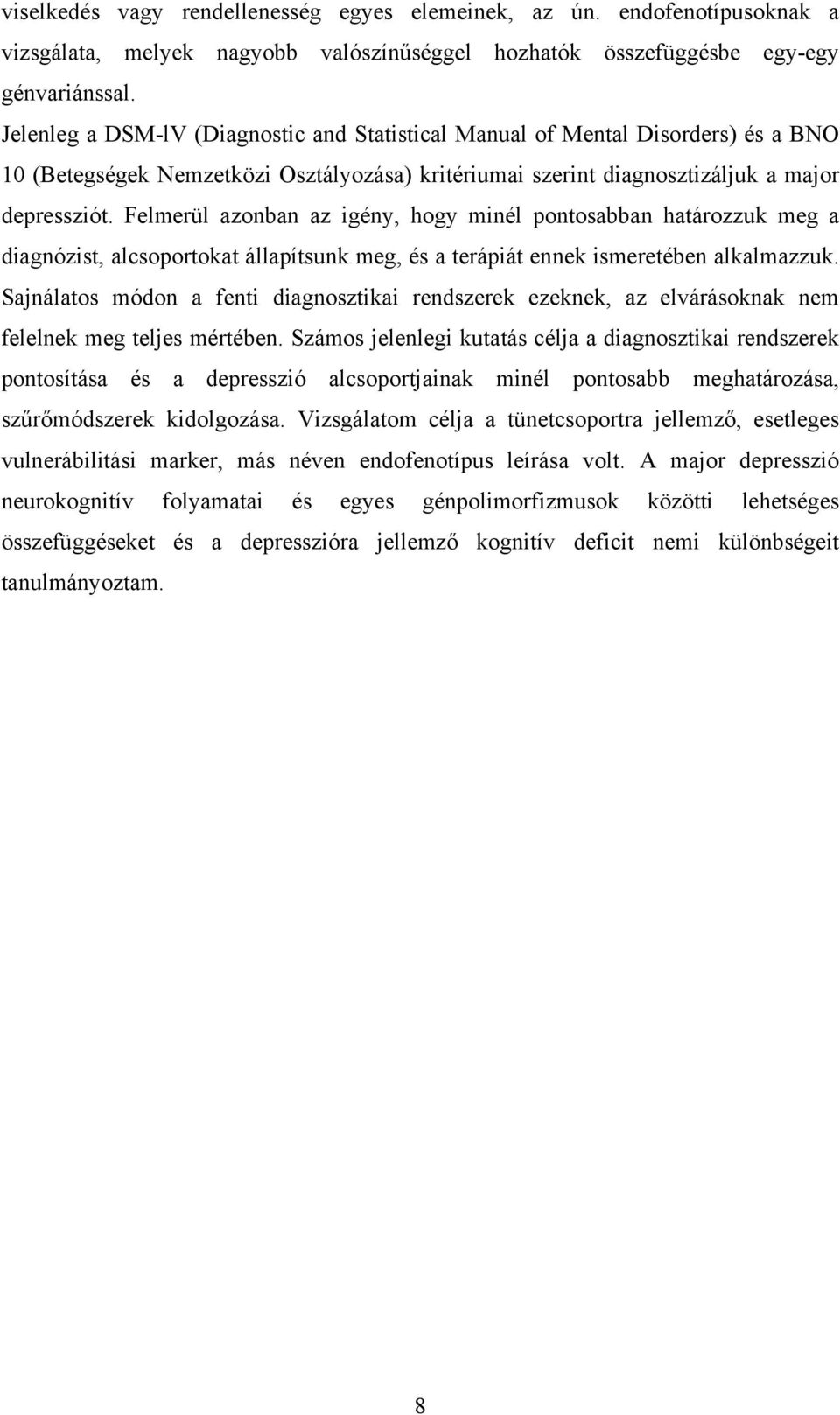 Felmerül azonban az igény, hogy minél pontosabban határozzuk meg a diagnózist, alcsoportokat állapítsunk meg, és a terápiát ennek ismeretében alkalmazzuk.