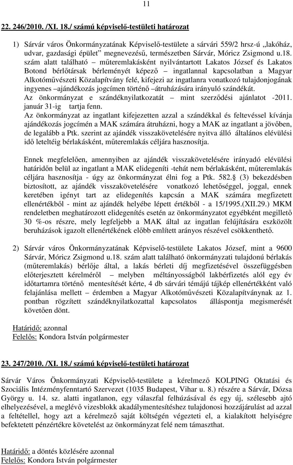 18. szám alatt található műteremlakásként nyilvántartott Lakatos József és Lakatos Botond bérlőtársak bérleményét képező ingatlannal kapcsolatban a Magyar Alkotóművészeti Közalapítvány felé, kifejezi