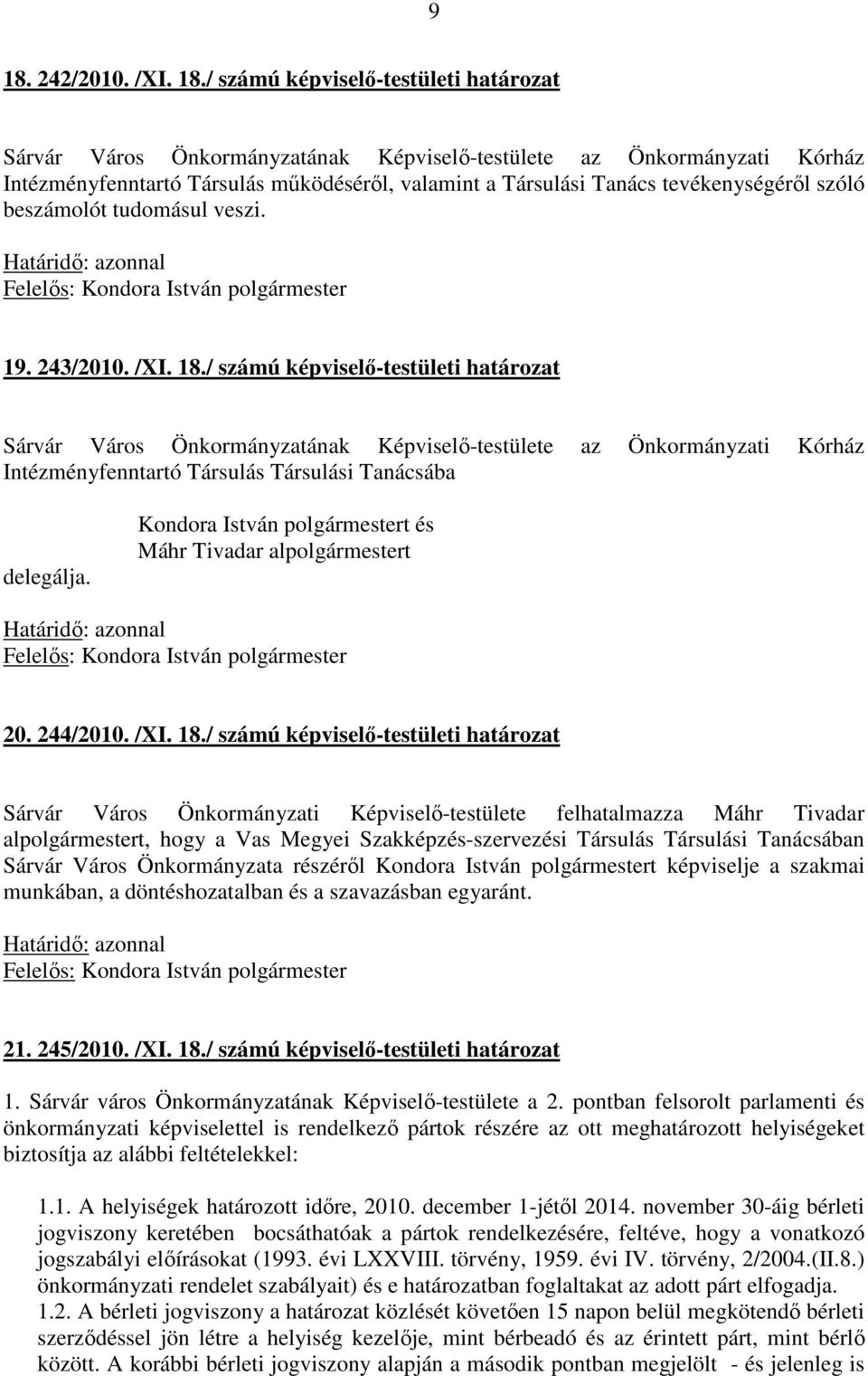 / számú képviselő-testületi határozat Sárvár Város Önkormányzatának Képviselő-testülete az Önkormányzati Kórház Intézményfenntartó Társulás Társulási Tanácsába delegálja.