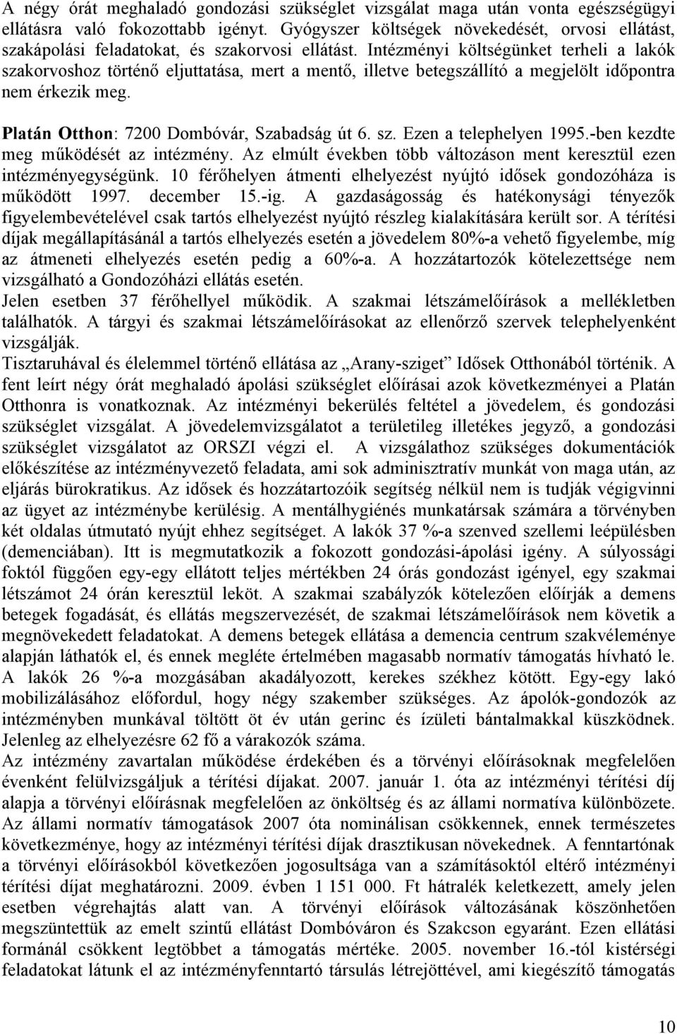 Intézményi költségünket terheli a lakók szakorvoshoz történő eljuttatása, mert a mentő, illetve betegszállító a megjelölt időpontra nem érkezik meg. Platán Otthon: 7200 Dombóvár, Szabadság út 6. sz. Ezen a telephelyen 1995.