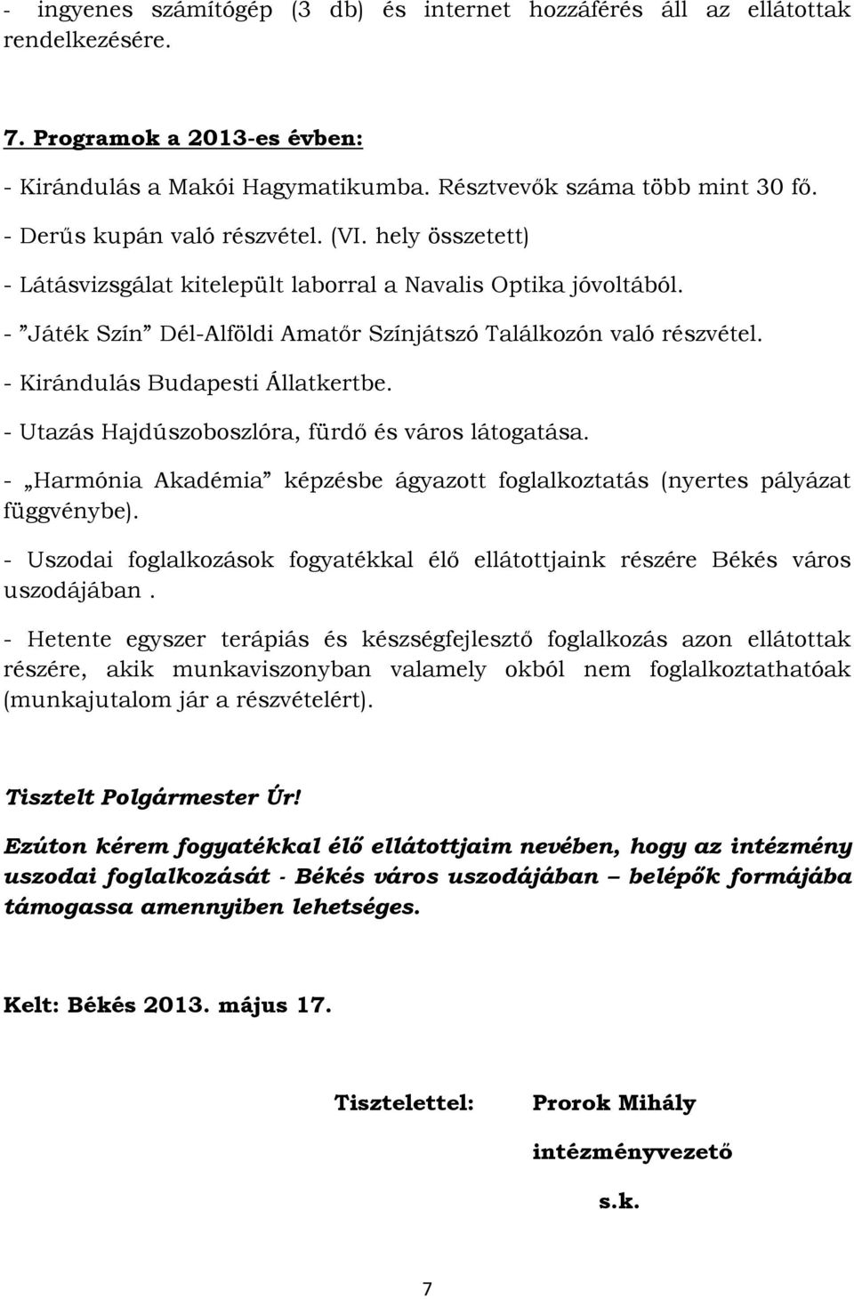 - Kirándulás Budapesti Állatkertbe. - Utazás Hajdúszoboszlóra, fürdő és város látogatása. - Harmónia Akadémia képzésbe ágyazott foglalkoztatás (nyertes pályázat függvénybe).