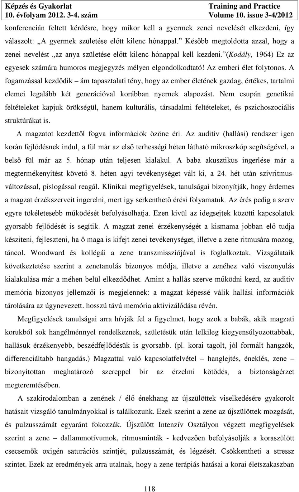 Az emberi élet folytonos. A fogamzással kezdődik ám tapasztalati tény, hogy az ember életének gazdag, értékes, tartalmi elemei legalább két generációval korábban nyernek alapozást.