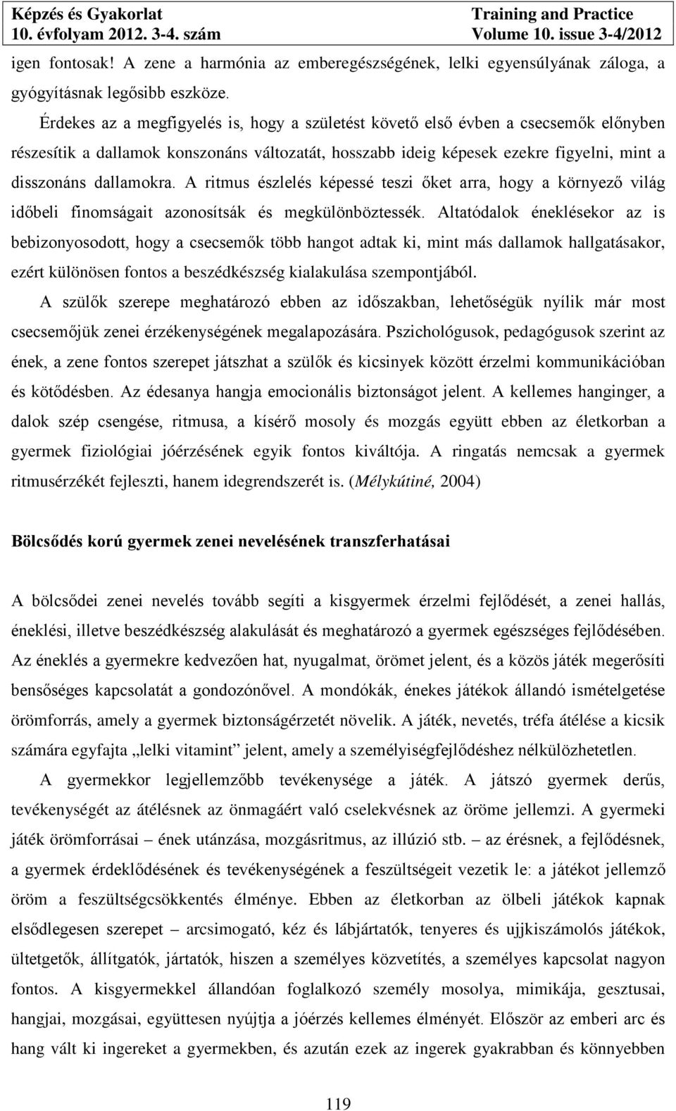 A ritmus észlelés képessé teszi őket arra, hogy a környező világ időbeli finomságait azonosítsák és megkülönböztessék.