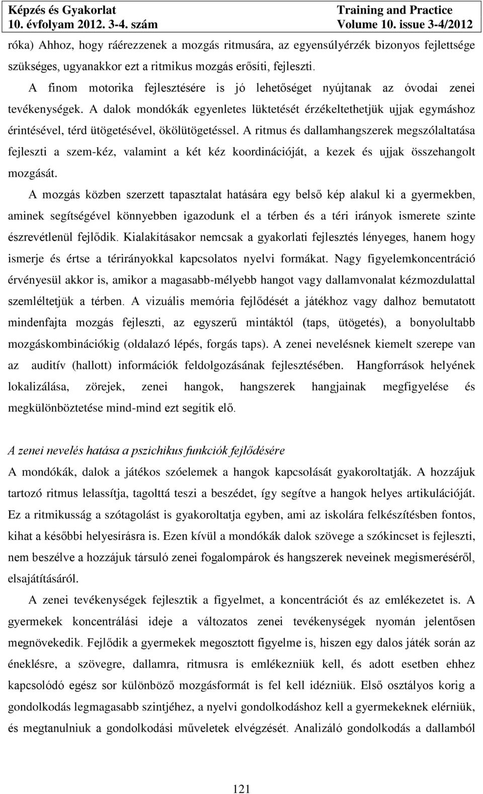 A dalok mondókák egyenletes lüktetését érzékeltethetjük ujjak egymáshoz érintésével, térd ütögetésével, ökölütögetéssel.