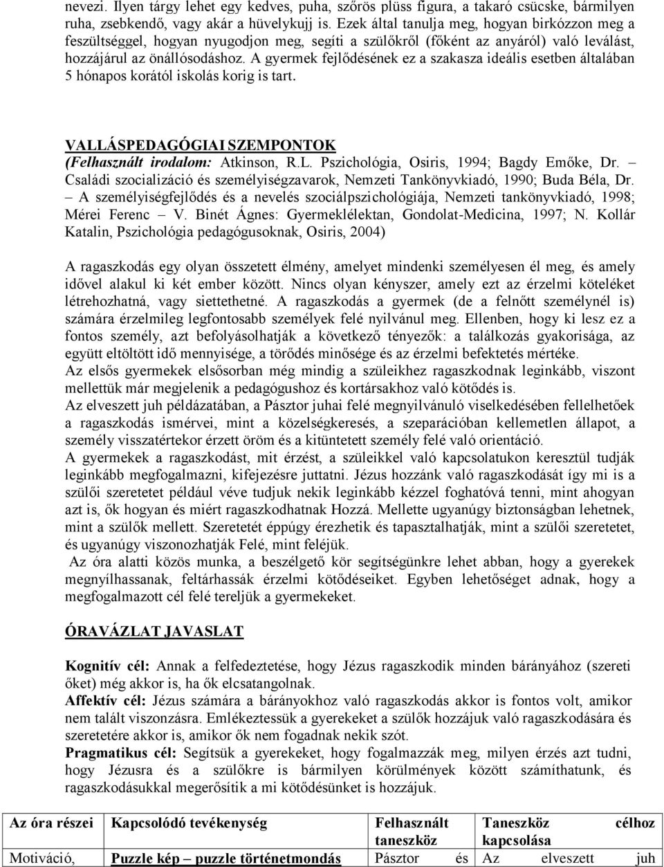 A gyermek fejlődésének ez a szakasza ideális esetben általában 5 hónapos korától iskolás korig is tart. VALLÁSPEDAGÓGIAI SZEMPONTOK (Felhasznált irodalom: Atkinson, R.L. Pszichológia, Osiris, 1994; Bagdy Emőke, Dr.