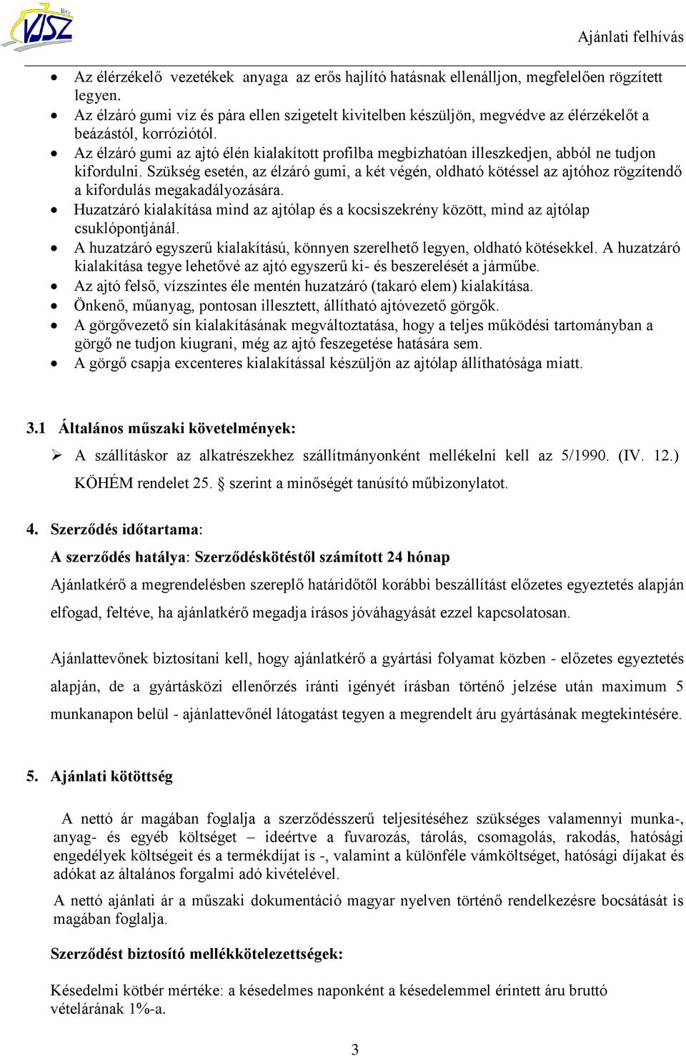 Az élzáró gumi az ajtó élén kialakított profilba megbízhatóan illeszkedjen, abból ne tudjon kifordulni.