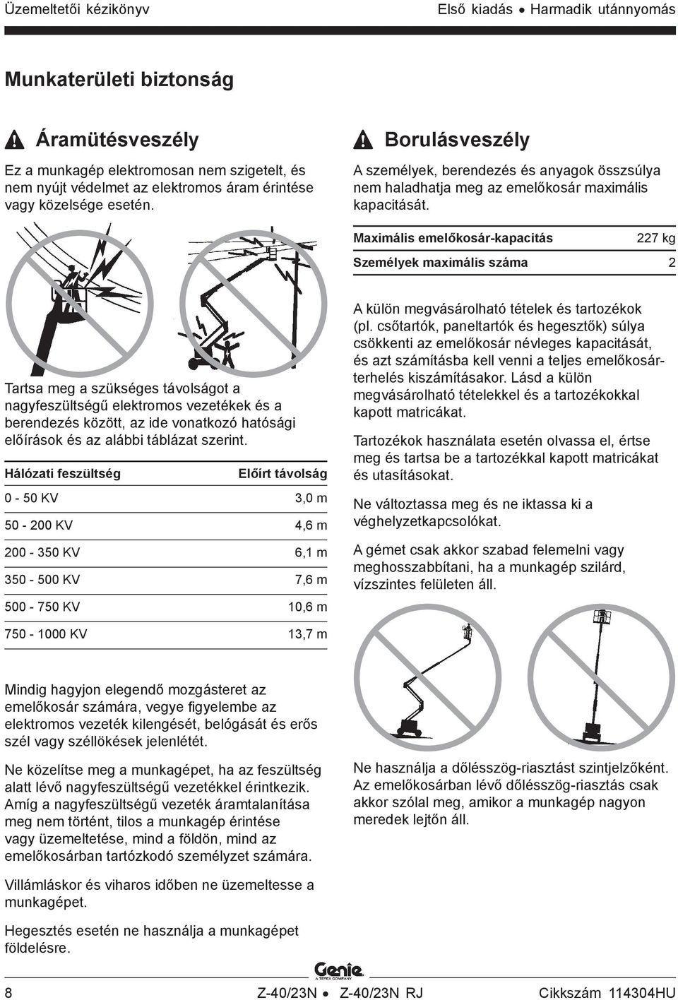 Maximális emelőkosár-kapacitás 227 kg Személyek maximális száma 2 Tartsa meg a szükséges távolságot a nagyfeszültségű elektromos vezetékek és a berendezés között, az ide vonatkozó hatósági előírások