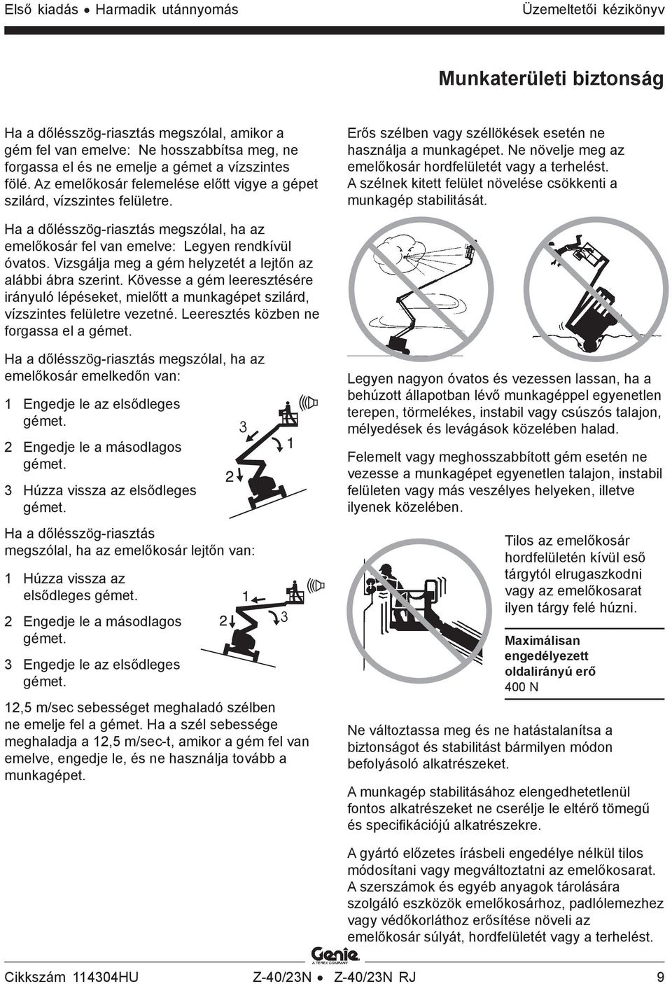 Ne növelje meg az emelőkosár hordfelületét vagy a terhelést. A szélnek kitett felület növelése csökkenti a munkagép stabilitását.