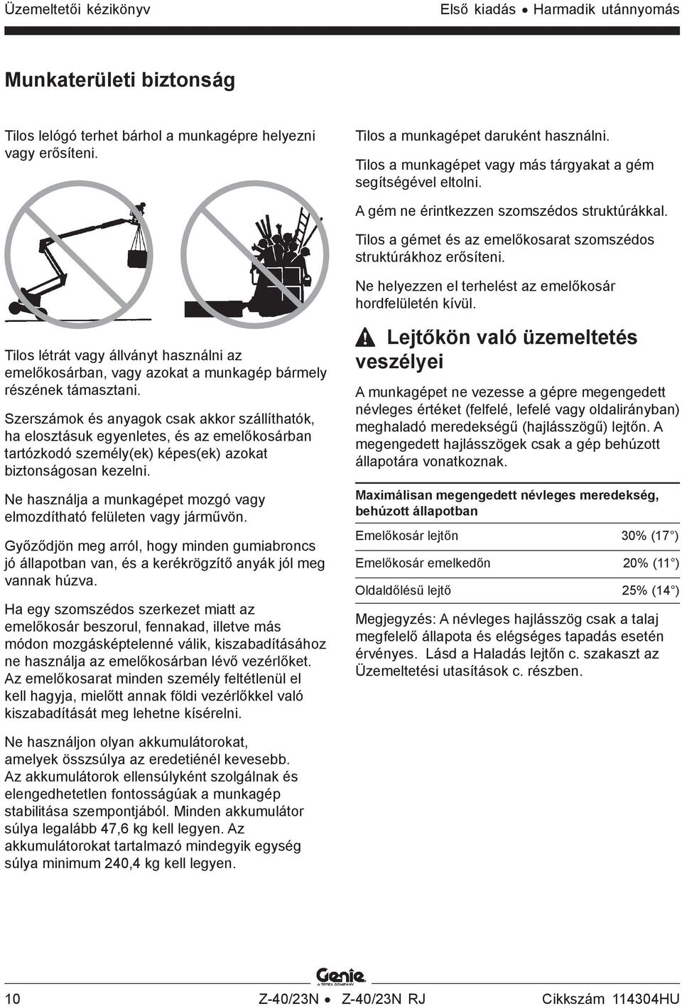 Ne helyezzen el terhelést az emelőkosár hordfelületén kívül. Tilos létrát vagy állványt használni az emelőkosárban, vagy azokat a munkagép bármely részének támasztani.