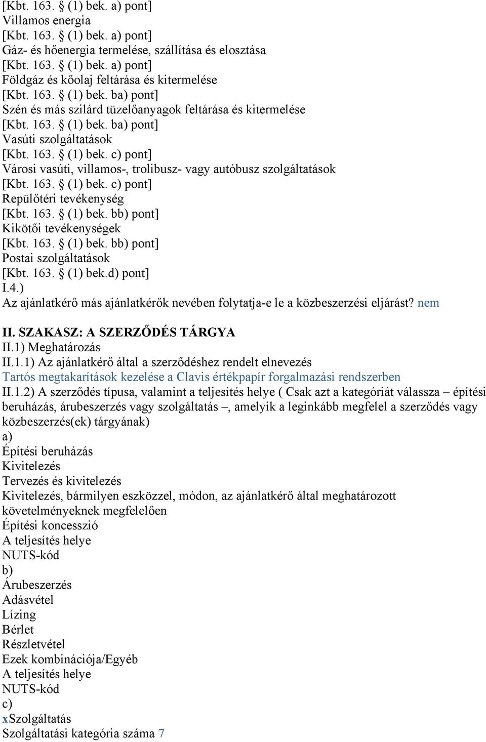 163. (1) bek. c) pont] Repülőtéri tevékenység [Kbt. 163. (1) bek. bb) pont] Kikötői tevékenységek [Kbt. 163. (1) bek. bb) pont] Postai szolgáltatások [Kbt. 163. (1) bek.d) pont] I.4.