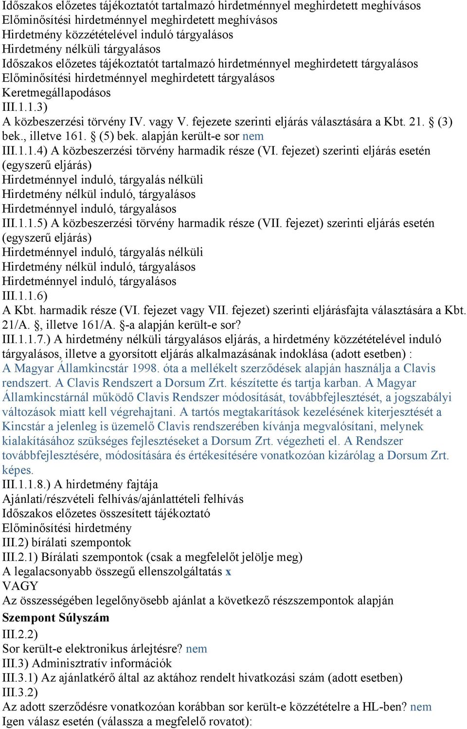 1.3) A közbeszerzési törvény IV. vagy V. fejezete szerinti eljárás választására a Kbt. 21. (3) bek., illetve 161. (5) bek. alapján került-e sor nem III.1.1.4) A közbeszerzési törvény harmadik része (VI.