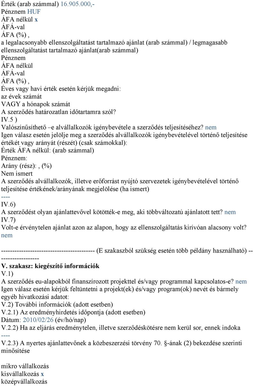 nélkül ÁFÁ-val ÁFA (%), Éves vagy havi érték esetén kérjük megadni: az évek számát VAGY a hónapok számát A szerződés határozatlan időtartamra szól? IV.