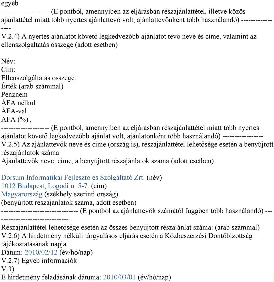 nélkül ÁFÁ-val ÁFA (%), -------------------- (E pontból, amennyiben az eljárásban részajánlattétel miatt több nyertes ajánlatot követő legkedvezőbb ajánlat volt, ajánlatonként több használandó)