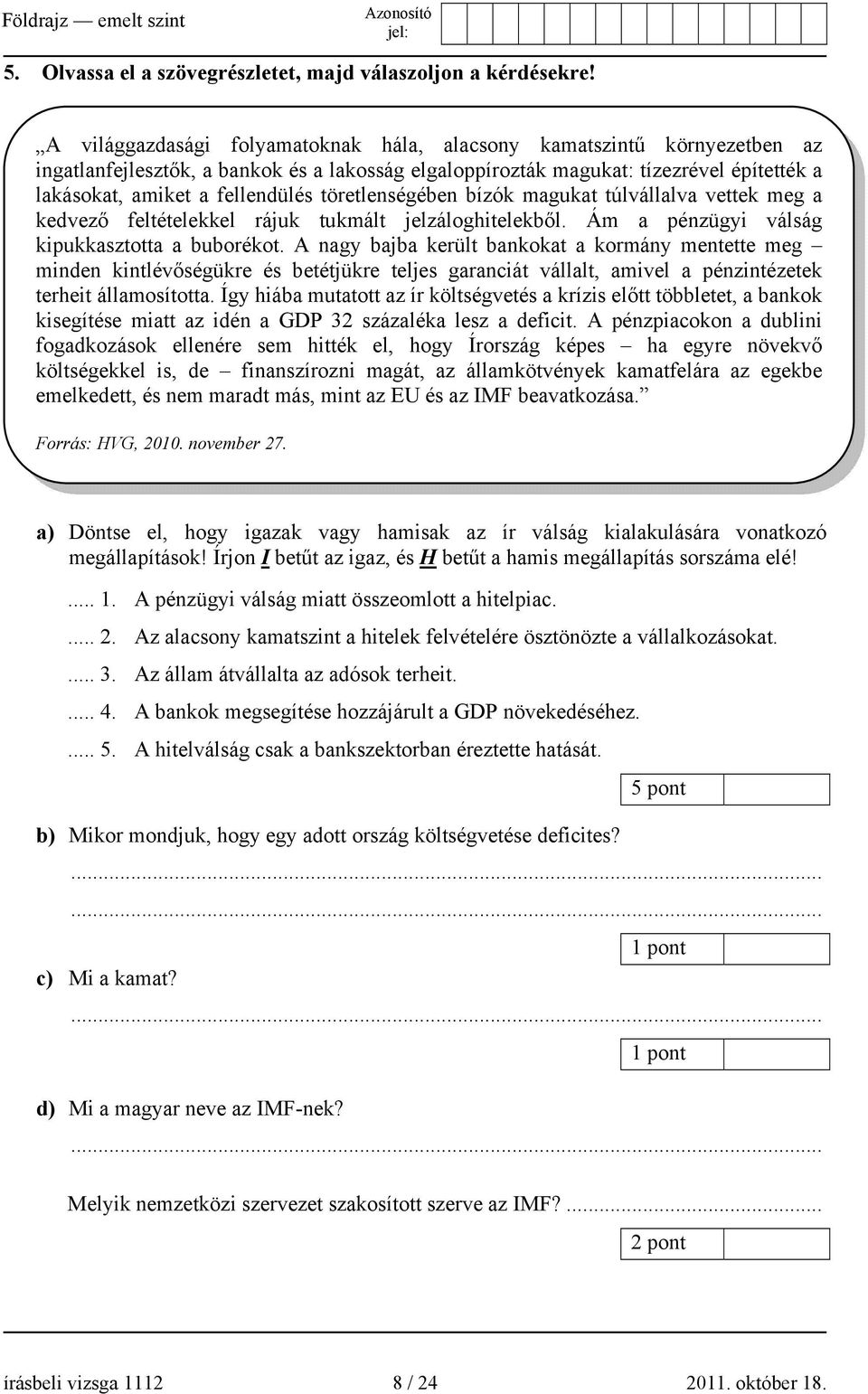 töretlenségében bízók magukat túlvállalva vettek meg a kedvező feltételekkel rájuk tukmált jelzáloghitelekből. Ám a pénzügyi válság kipukkasztotta a buborékot.