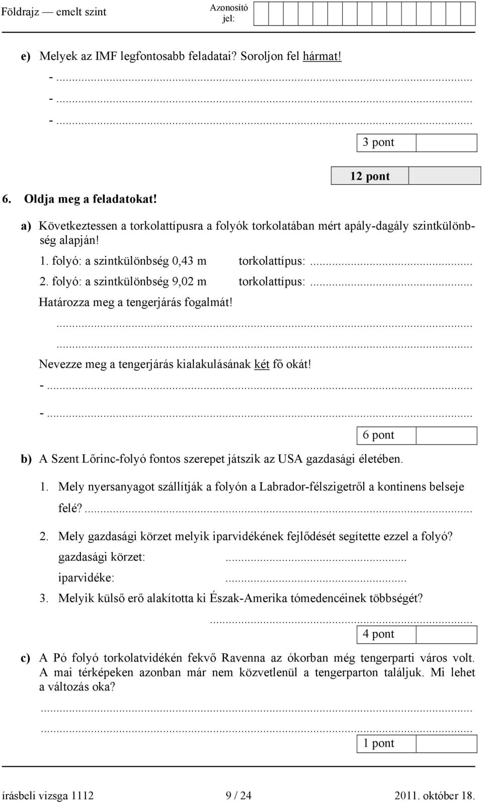 folyó: a szintkülönbség 9,02 m torkolattípus:... Határozza meg a tengerjárás fogalmát!...... Nevezze meg a tengerjárás kialakulásának két fő okát! -.