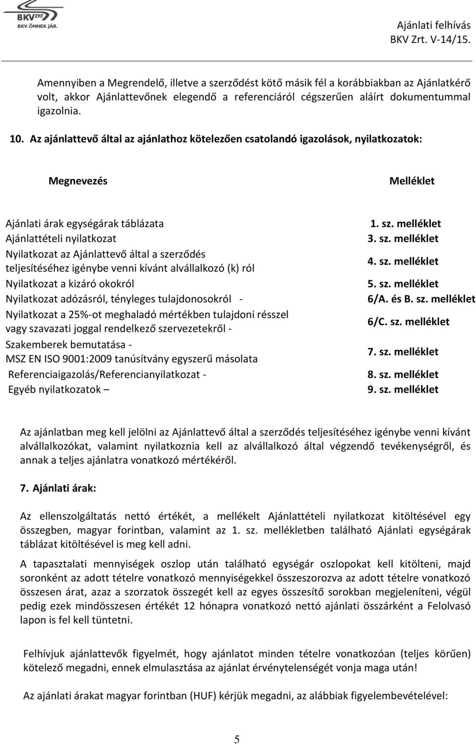 a szerződés teljesítéséhez igénybe venni kívánt alvállalkozó (k) ról Nyilatkozat a kizáró okokról Nyilatkozat adózásról, tényleges tulajdonosokról - Nyilatkozat a 25%-ot meghaladó mértékben tulajdoni