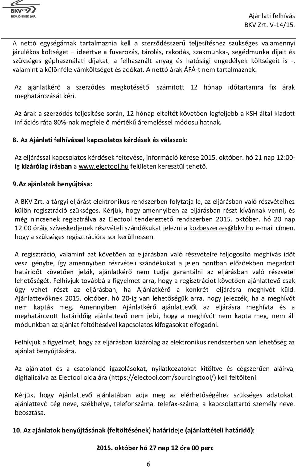 Az ajánlatkérő a szerződés megkötésétől számított 12 hónap időtartamra fix árak meghatározását kéri.