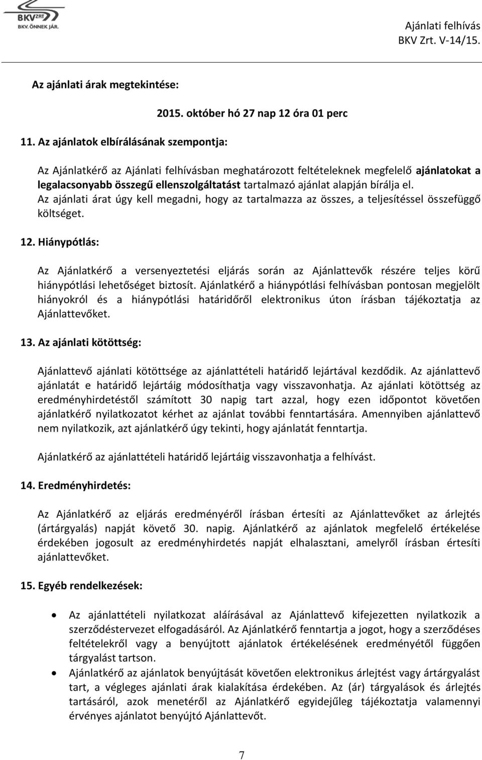 bírálja el. Az ajánlati árat úgy kell megadni, hogy az tartalmazza az összes, a teljesítéssel összefüggő költséget. 12.