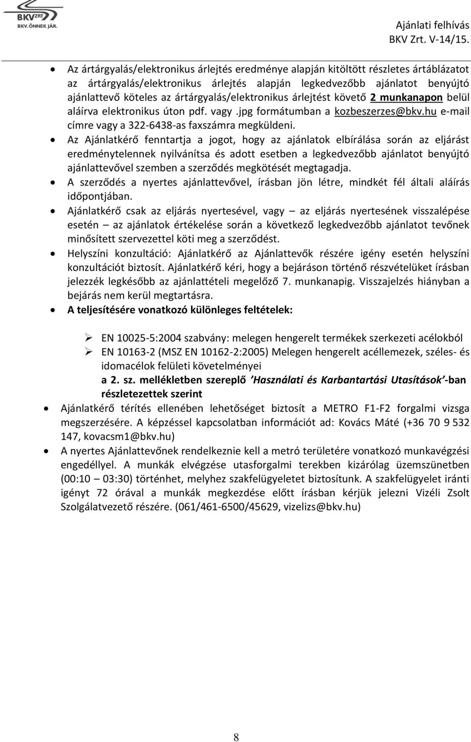 Az Ajánlatkérő fenntartja a jogot, hogy az ajánlatok elbírálása során az eljárást eredménytelennek nyilvánítsa és adott esetben a legkedvezőbb ajánlatot benyújtó ajánlattevővel szemben a szerződés