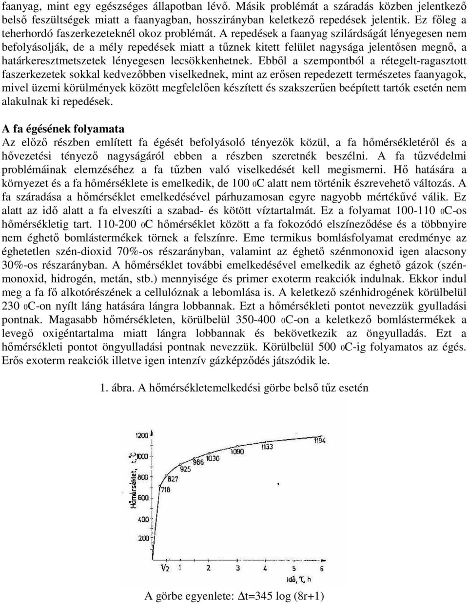 A repedések a faanyag szilárdságát lényegesen nem befolyásolják, de a mély repedések miatt a tőznek kitett felület nagysága jelentısen megnı, a határkeresztmetszetek lényegesen lecsökkenhetnek.