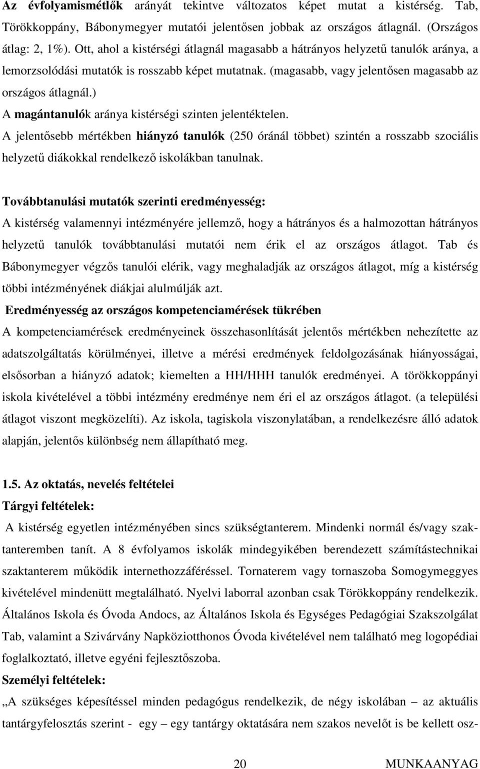 ) A magántanulók aránya kistérségi szinten jelentéktelen. A jelentısebb mértékben hiányzó tanulók (250 óránál többet) szintén a rosszabb szociális helyzető diákokkal rendelkezı iskolákban tanulnak.