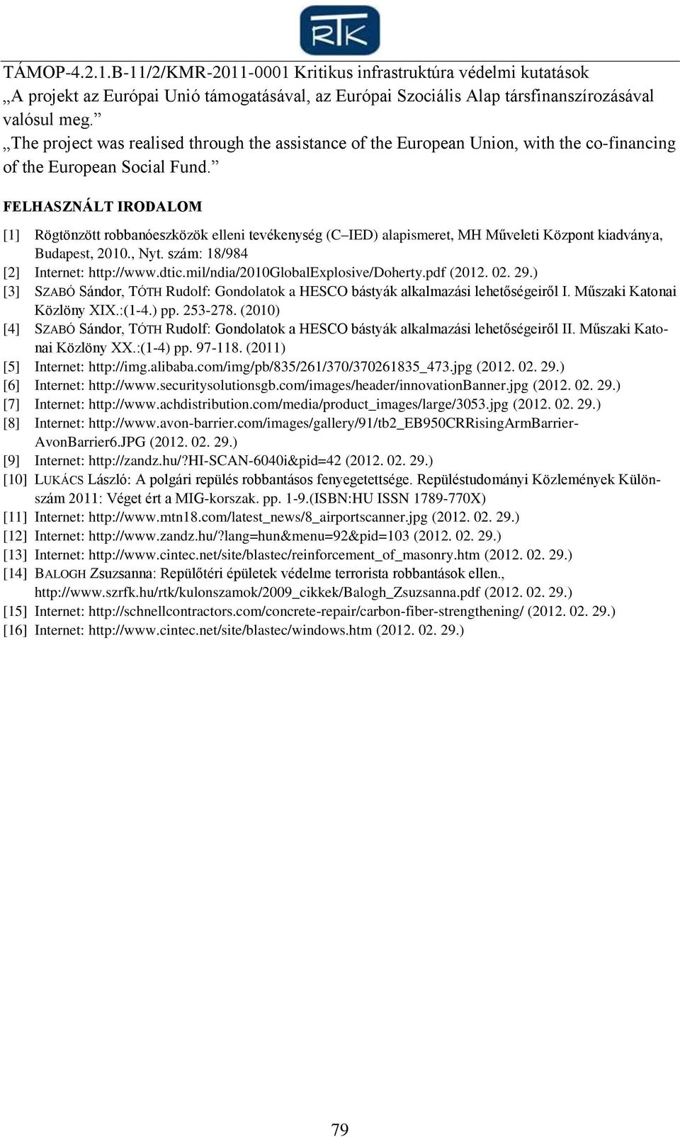 FELHASZNÁLT IRODALOM [1] Rögtönzött robbanóeszközök elleni tevékenység (C IED) alapismeret, MH Műveleti Központ kiadványa, Budapest, 2010., Nyt. szám: 18/984 [2] Internet: http://www.dtic.