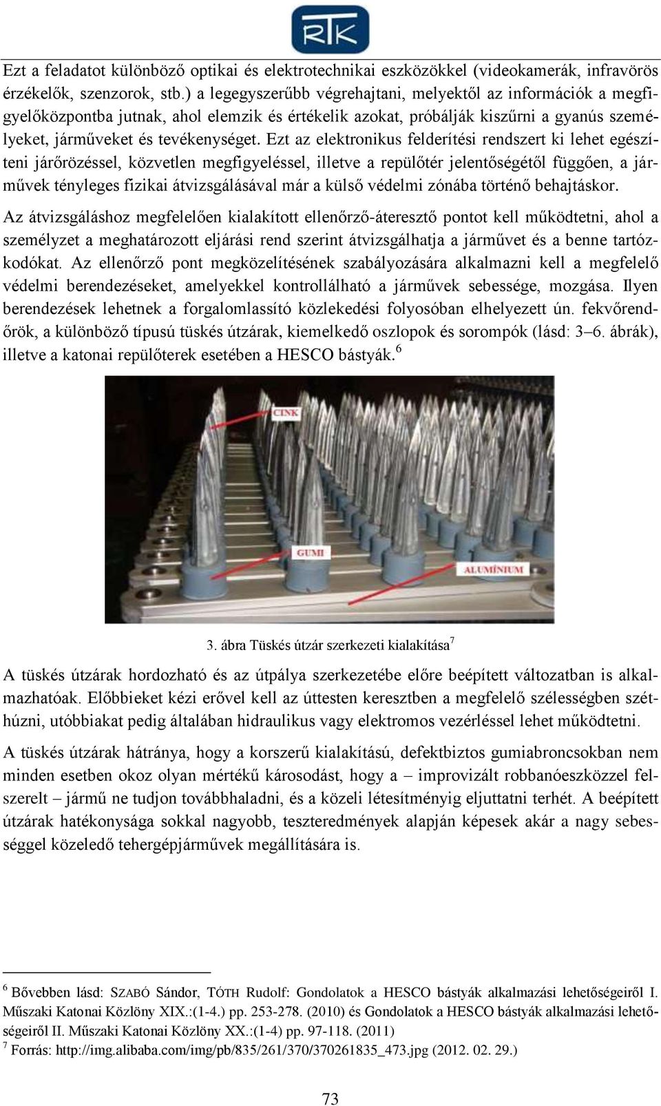 Ezt az elektronikus felderítési rendszert ki lehet egészíteni járőrözéssel, közvetlen megfigyeléssel, illetve a repülőtér jelentőségétől függően, a járművek tényleges fizikai átvizsgálásával már a