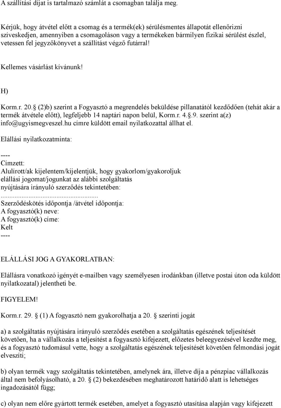 jegyzőkönyvet a szállítást végző futárral! Kellemes vásárlást kívánunk! H) Korm.r. 20.