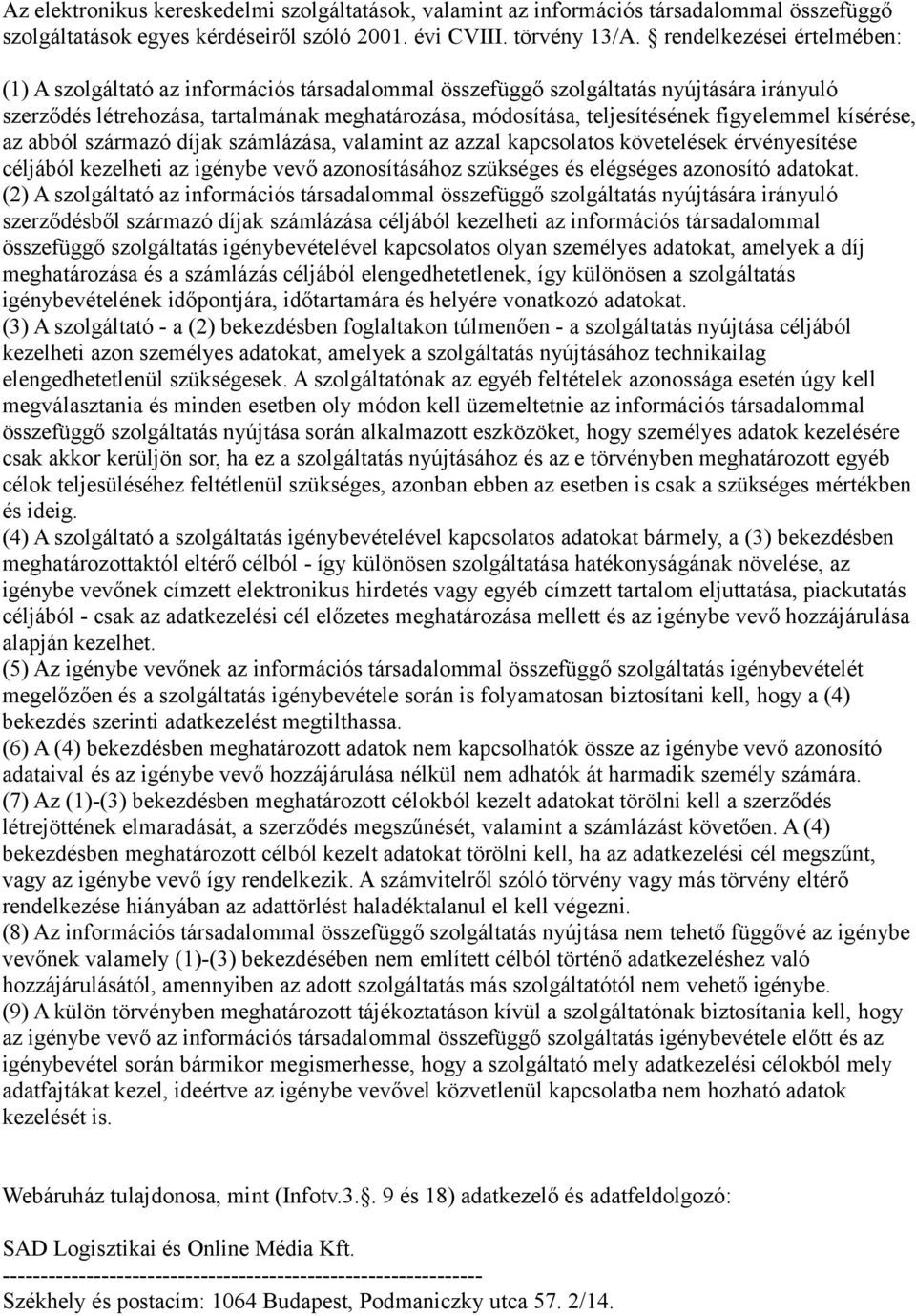 figyelemmel kísérése, az abból származó díjak számlázása, valamint az azzal kapcsolatos követelések érvényesítése céljából kezelheti az igénybe vevő azonosításához szükséges és elégséges azonosító