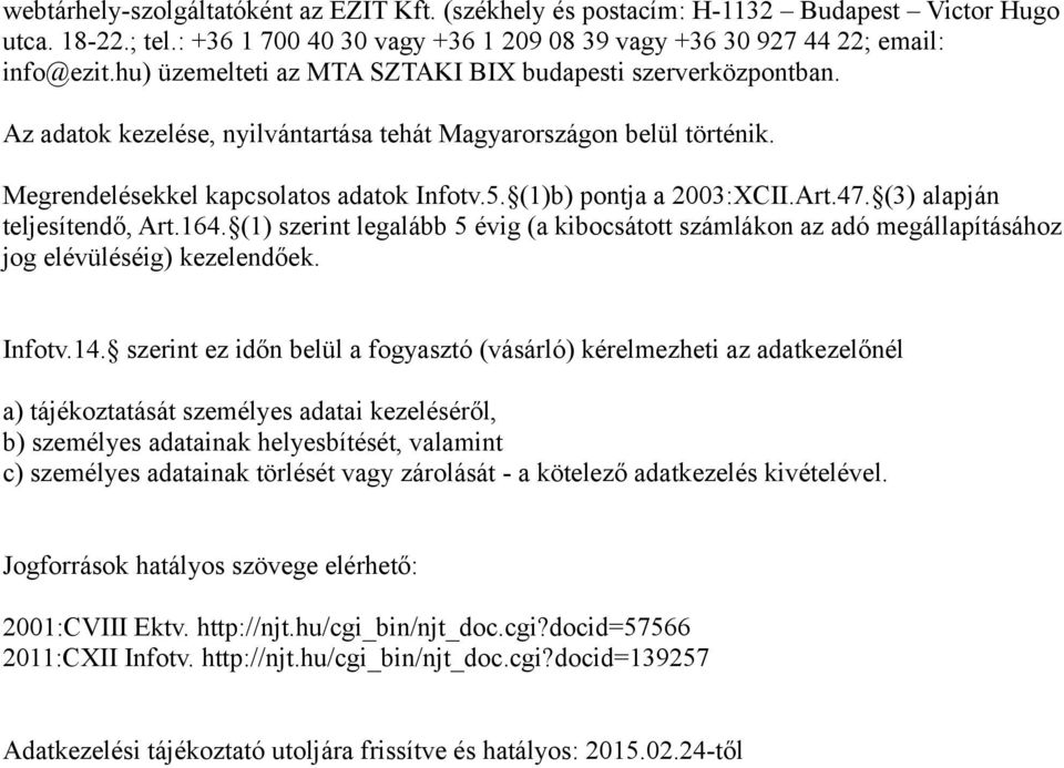 (1)b) pontja a 2003:XCII.Art.47. (3) alapján teljesítendő, Art.164. (1) szerint legalább 5 évig (a kibocsátott számlákon az adó megállapításához jog elévüléséig) kezelendőek. Infotv.14.