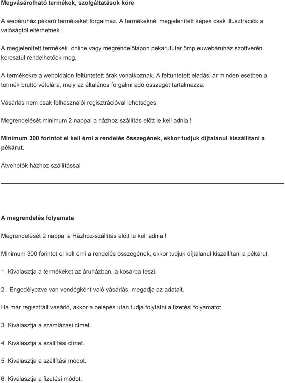 A feltüntetett eladási ár minden esetben a termék bruttó vételára, mely az általános forgalmi adó összegét tartalmazza. Vásárlás nem csak felhasználói regisztrációval lehetséges.