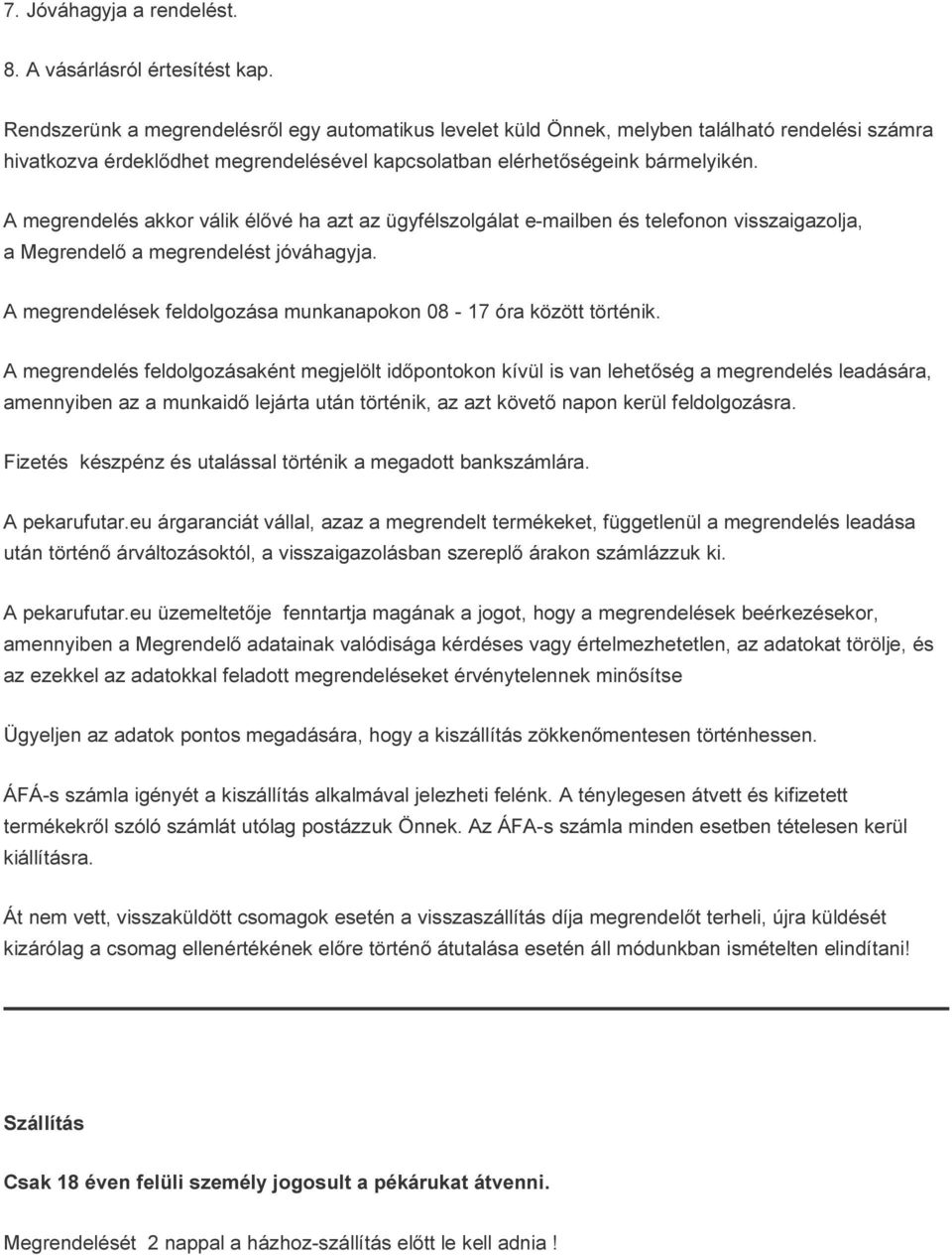 A megrendelés akkor válik élővé ha azt az ügyfélszolgálat e-mailben és telefonon visszaigazolja, a Megrendelő a megrendelést jóváhagyja.