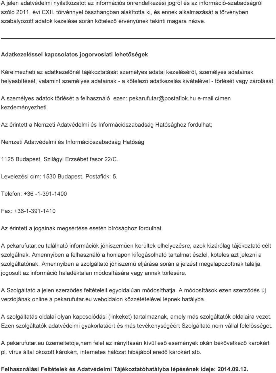 Adatkezeléssel kapcsolatos jogorvoslati lehetőségek Kérelmezheti az adatkezelőnél tájékoztatását személyes adatai kezeléséről, személyes adatainak helyesbítését, valamint személyes adatainak - a