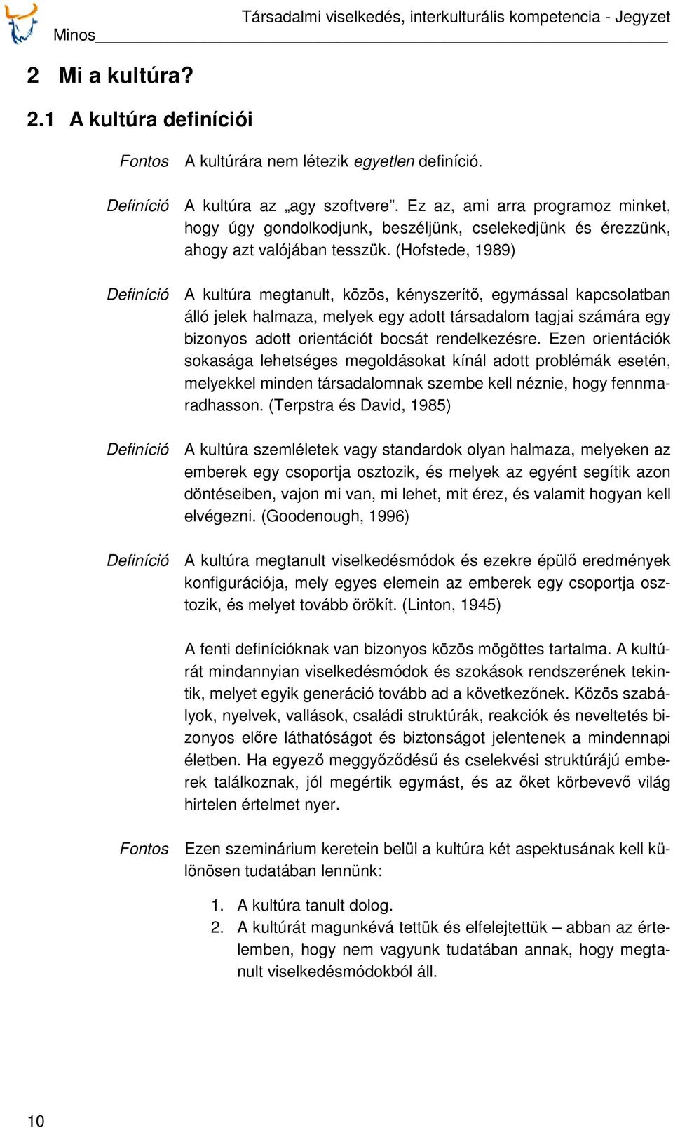 (Hofstede, 1989) Definíció A kultúra megtanult, közös, kényszerítő, egymással kapcsolatban álló jelek halmaza, melyek egy adott társadalom tagjai számára egy bizonyos adott orientációt bocsát