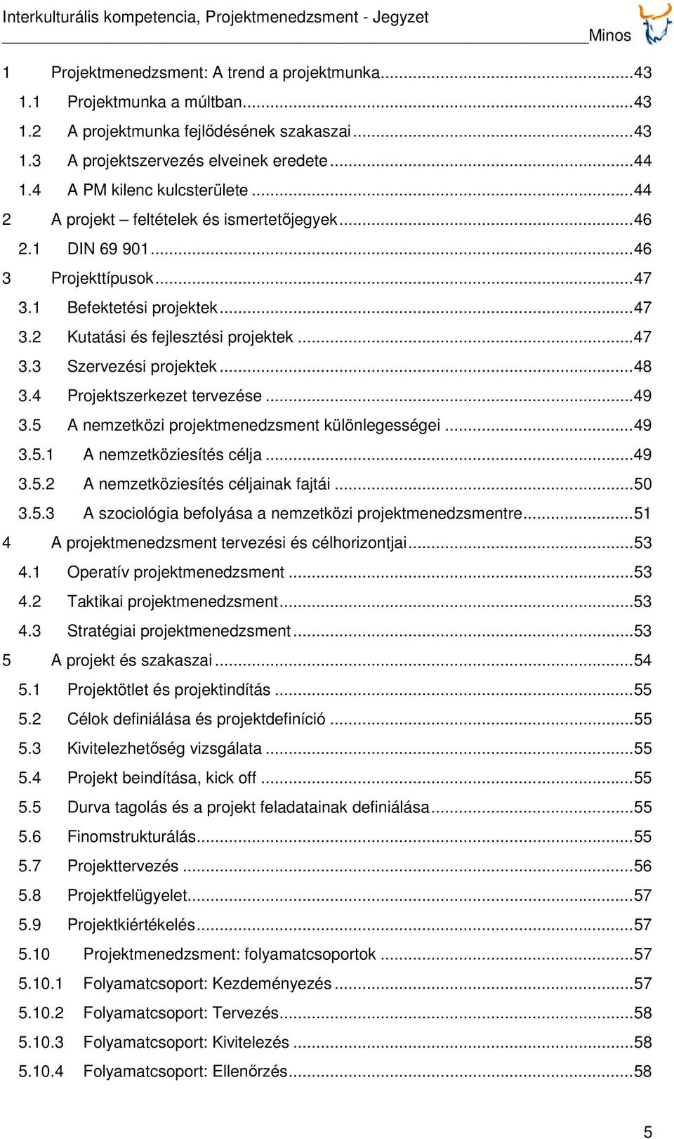 ..47 3.3 Szervezési projektek...48 3.4 Projektszerkezet tervezése...49 3.5 A nemzetközi projektmenedzsment különlegességei...49 3.5.1 A nemzetköziesítés célja...49 3.5.2 A nemzetköziesítés céljainak fajtái.