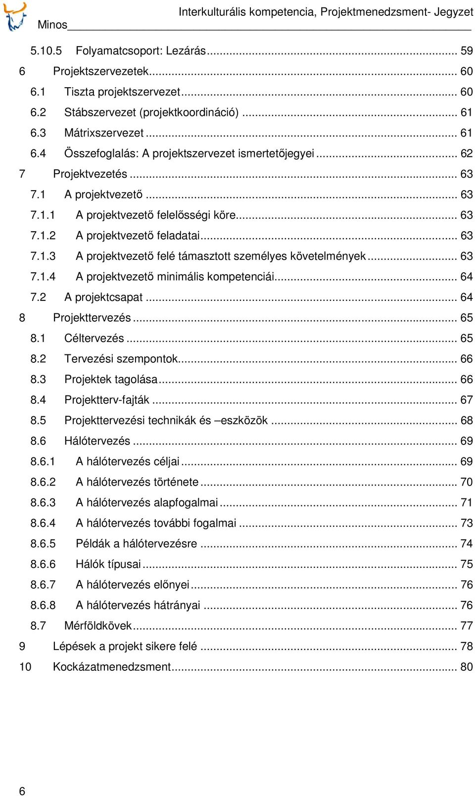 .. 63 7.1.3 A projektvezető felé támasztott személyes követelmények... 63 7.1.4 A projektvezető minimális kompetenciái... 64 7.2 A projektcsapat... 64 8 Projekttervezés... 65 8.1 Céltervezés... 65 8.2 Tervezési szempontok.