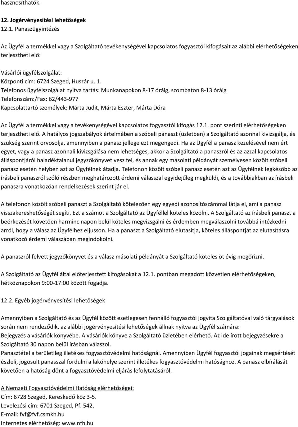 .1. Panaszügyintézés Az Ügyfél a termékkel vagy a Szolgáltató tevékenységével kapcsolatos fogyasztói kifogásait az alábbi elérhetőségeken terjesztheti elő: Vásárlói ügyfélszolgálat: Központi cím: