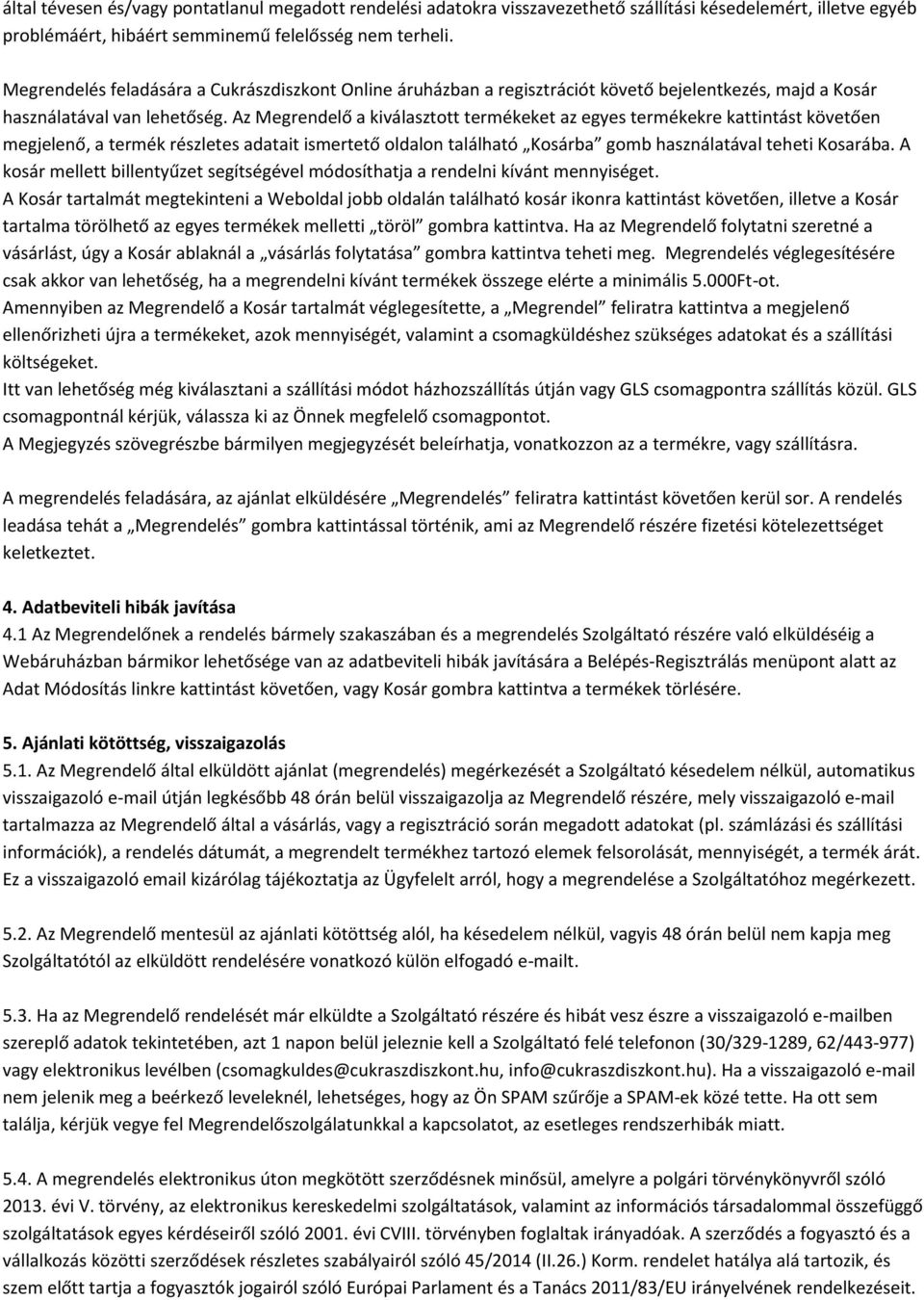 Az Megrendelő a kiválasztott termékeket az egyes termékekre kattintást követően megjelenő, a termék részletes adatait ismertető oldalon található Kosárba gomb használatával teheti Kosarába.