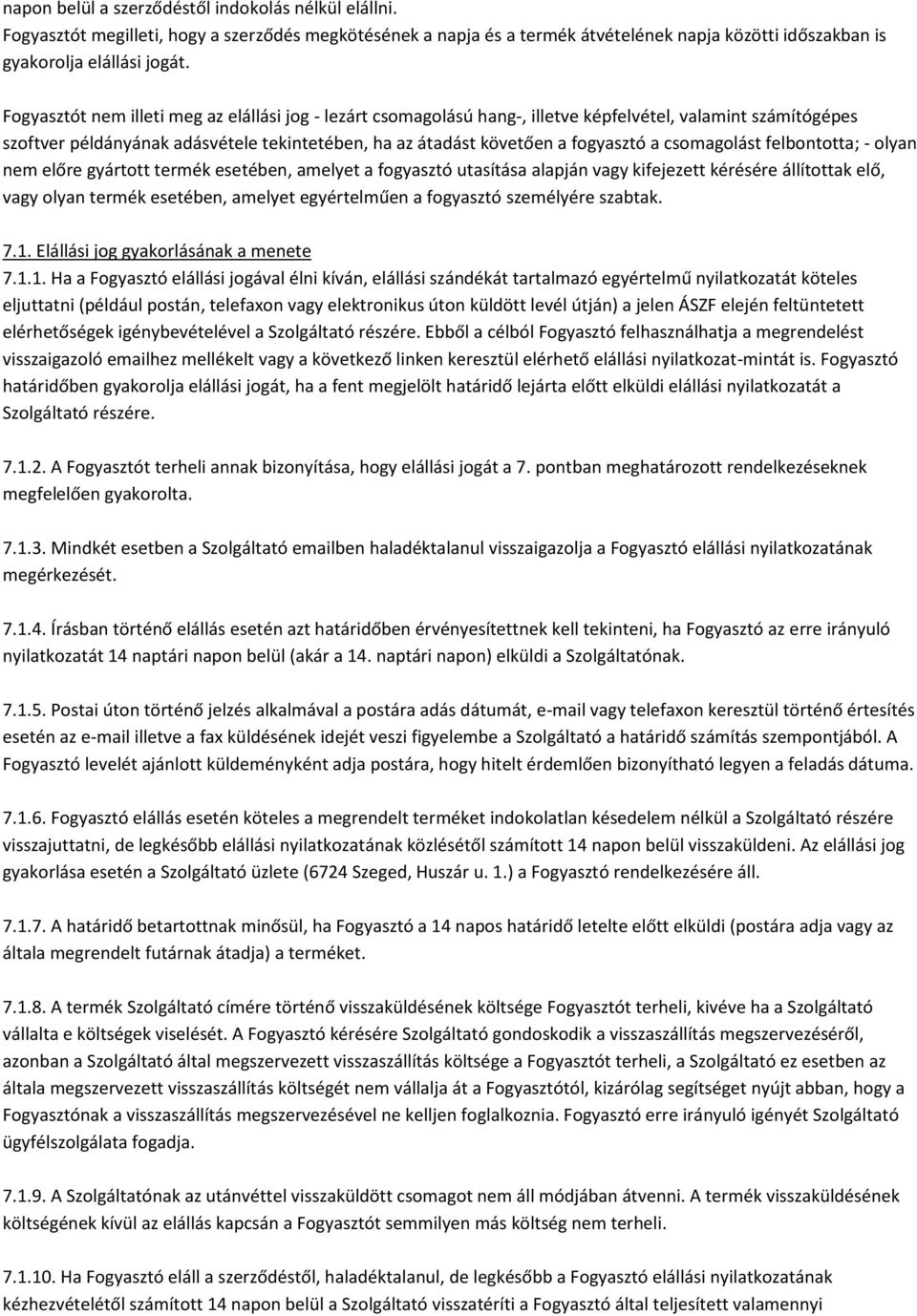 csomagolást felbontotta; - olyan nem előre gyártott termék esetében, amelyet a fogyasztó utasítása alapján vagy kifejezett kérésére állítottak elő, vagy olyan termék esetében, amelyet egyértelműen a