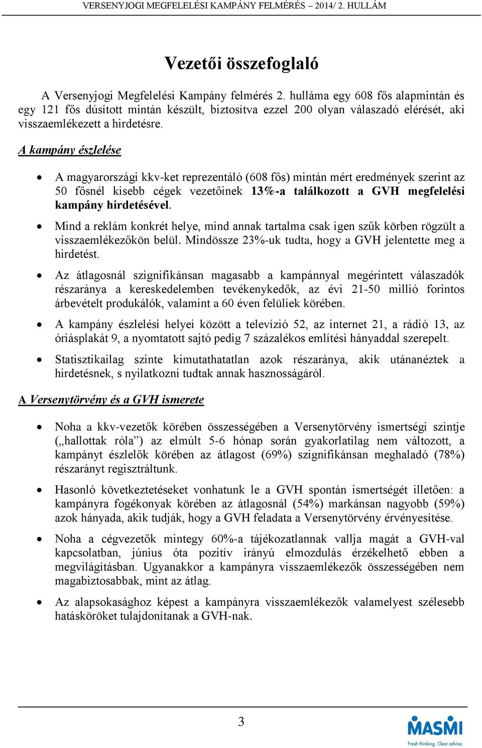 A kampány észlelése A magyarországi kkv-ket reprezentáló (608 fős) mintán mért eredmények szerint az 50 fősnél kisebb cégek vezetőinek 13%-a találkozott a GVH megfelelési kampány hirdetésével.