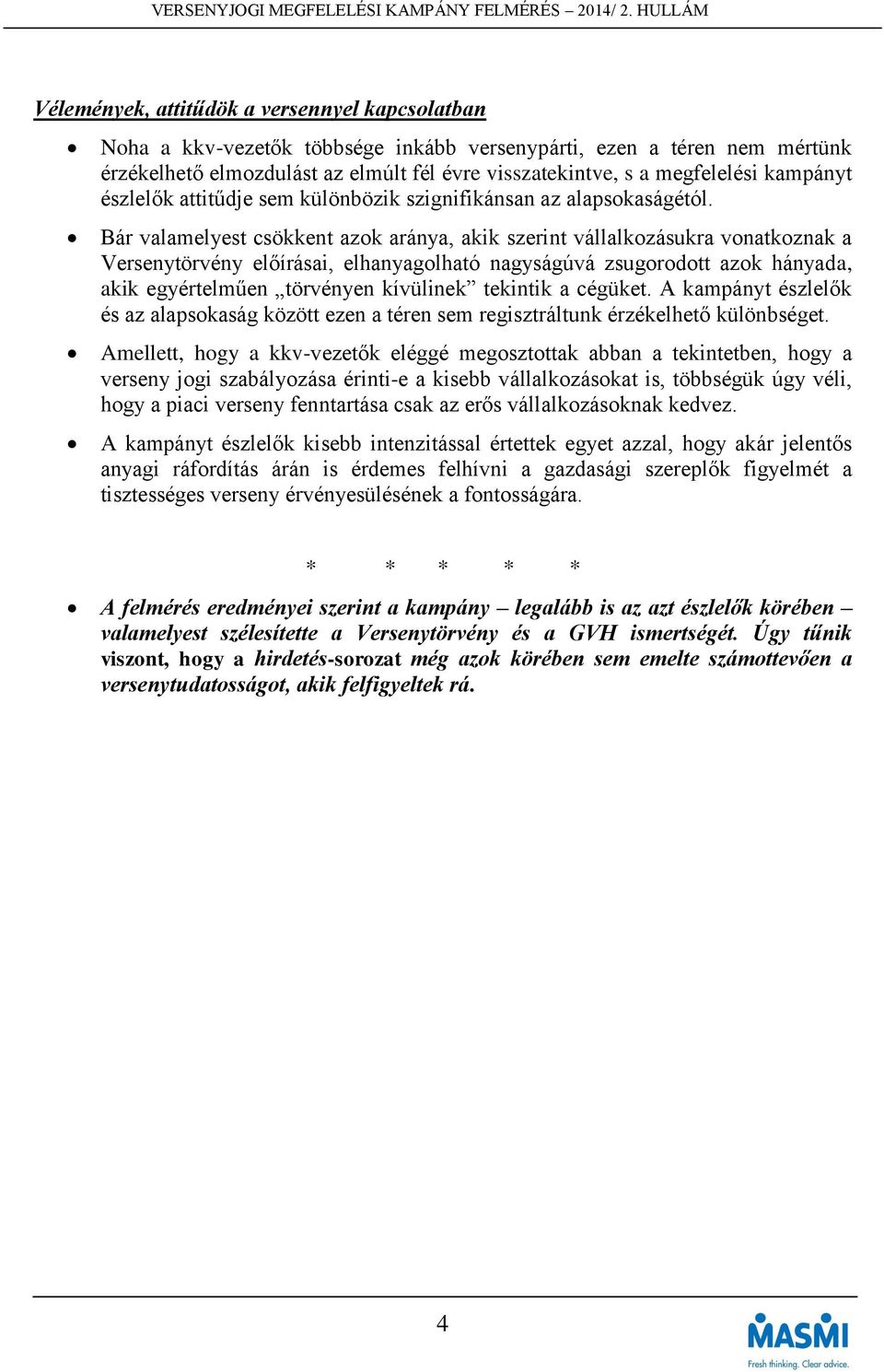 Bár valamelyest csökkent azok aránya, akik szerint vállalkozásukra vonatkoznak a Versenytörvény előírásai, elhanyagolható nagyságúvá zsugorodott azok hányada, akik egyértelműen törvényen kívülinek