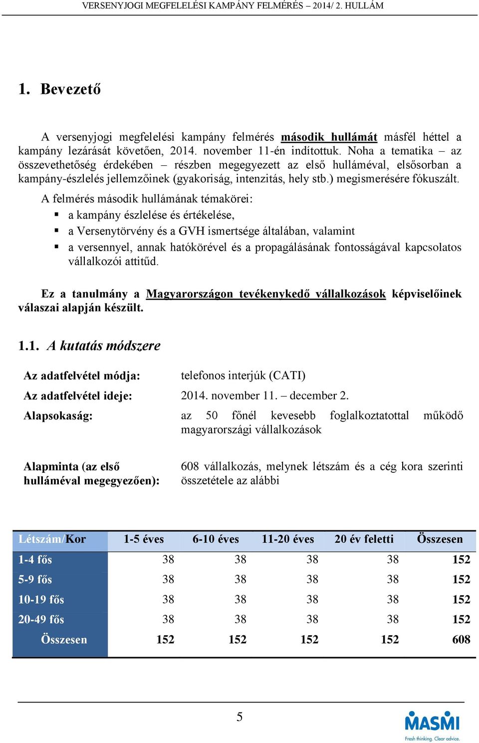 A felmérés második hullámának témakörei: a kampány észlelése és értékelése, a Versenytörvény és a GVH ismertsége általában, valamint a versennyel, annak hatókörével és a propagálásának fontosságával